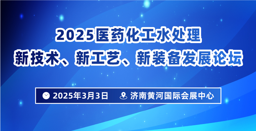 2025醫(yī)藥化工水處理新技術(shù)、新工藝、新裝備發(fā)展論壇